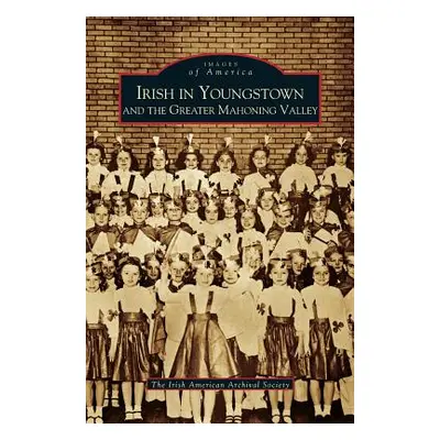 "Irish in Youngstown and the Greater Mahoning Valley" - "" ("Irish American Archival Society")