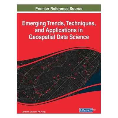 "Emerging Trends, Techniques, and Applications in Geospatial Data Science" - "" ("Gaur Loveleen"