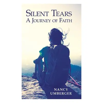 "Silent Tears: A Journey of Faith" - "" ("Umberger Nancy")