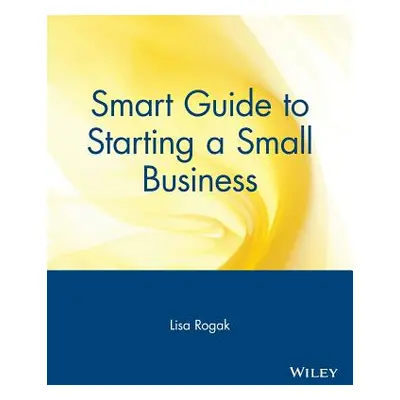 "Smart Guide to Starting a Small Business" - "" ("Rogak Lisa")