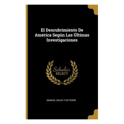 "El Descubrimiento De Amrica Segn Las ltimas Investigaciones" - "" ("de Ferr Manuel Sales Y.")