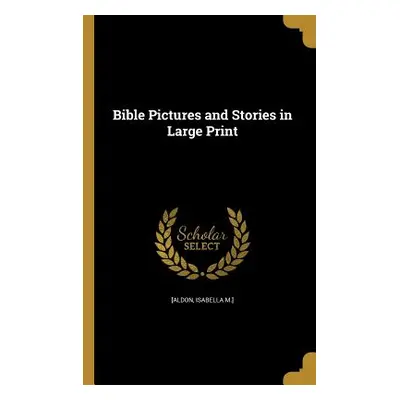 "Bible Pictures and Stories in Large Print" - "" ("[Aldon Isabella M. ].")