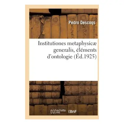 "Institutiones Metaphysic Generalis, lments d'Ontologie" - "" ("Descoqs Pedro")