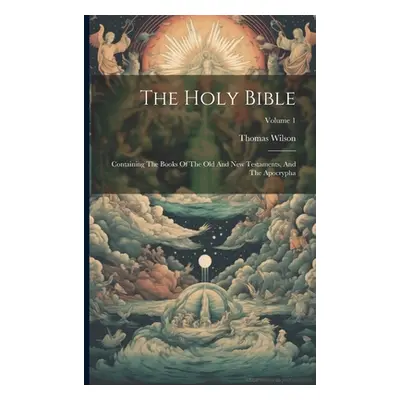 "The Holy Bible: Containing The Books Of The Old And New Testaments, And The Apocrypha; Volume 1