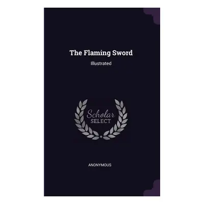 "The Flaming Sword: Illustrated" - "" ("Anonymous")