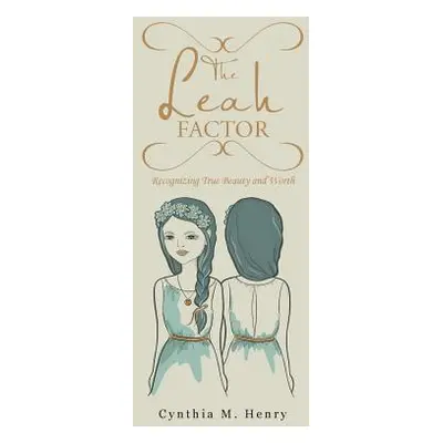 "The Leah Factor: Recognizing True Beauty and Worth" - "" ("Henry Cynthia M.")