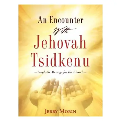 "An Encounter With Jehovah Tsidkenu" - "" ("Morin Jerry")