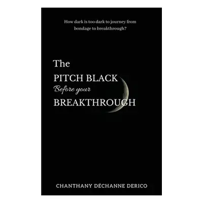 "The Pitch Black Before Your Breakthrough" - "" ("Derico Chanthany D.")