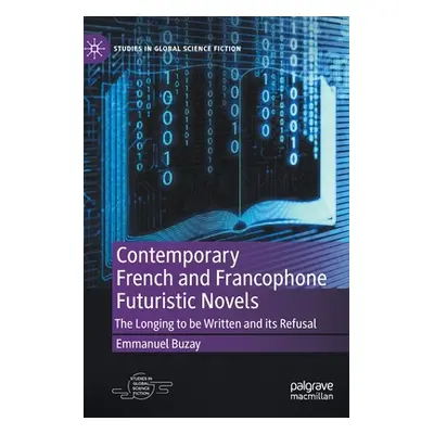 "Contemporary French and Francophone Futuristic Novels: The Longing to Be Written and Its Refusa