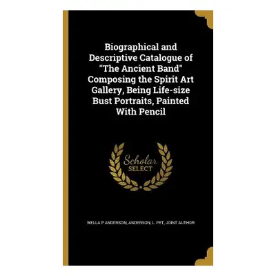 "Biographical and Descriptive Catalogue of The Ancient Band" Composing the Spirit Art Gallery" -