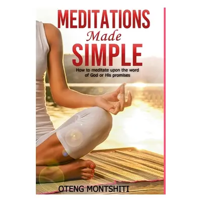 "Meditations made simple: How to meditate upon the word of God or His promises" - "" ("Montshiti