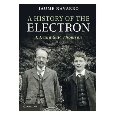 "A History of the Electron: J. J. and G. P. Thomson" - "" ("Navarro Jaume")