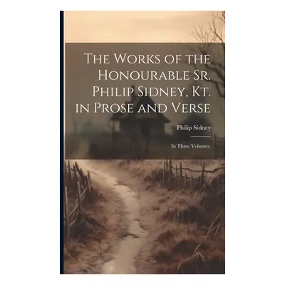 "The Works of the Honourable Sr. Philip Sidney, Kt. in Prose and Verse: In Three Volumes." - "" 