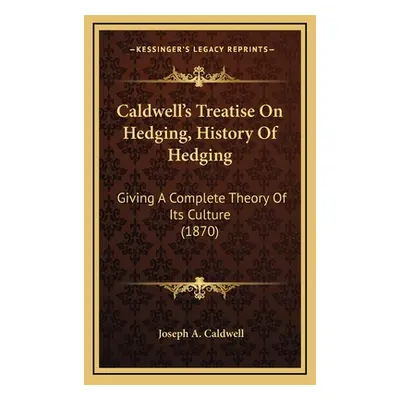 "Caldwell's Treatise On Hedging, History Of Hedging: Giving A Complete Theory Of Its Culture (18