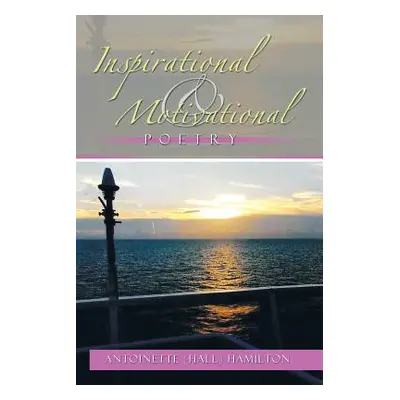 "Inspirational and Motivational Poetry" - "" ("Hamilton Antoinette (Hall)")