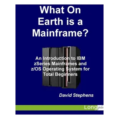 "What On Earth is a Mainframe?" - "" ("Stephens David")