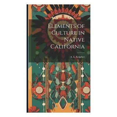 "Elements of Culture in Native California" - "" ("Kroeber A. L. (Alfred Louis) 1876-1")