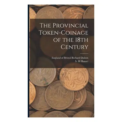 "The Provincial Token-coinage of the 18th Century" - "" ("Dalton Richard Of Bristol")