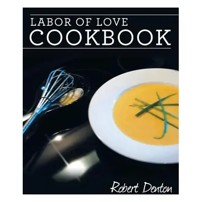 "Labor of Love Cookbook" - "" ("Denton Robert")