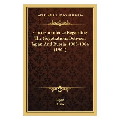 "Correspondence Regarding The Negotiations Between Japan And Russia, 1903-1904 (1904)" - "" ("Ja