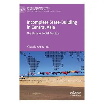 "Incomplete State-Building in Central Asia: The State as Social Practice" - "" ("Akchurina Vikto