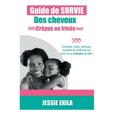 "Le guide de survie des cheveux crpus ou friss" - "" ("Ekila Jessie")