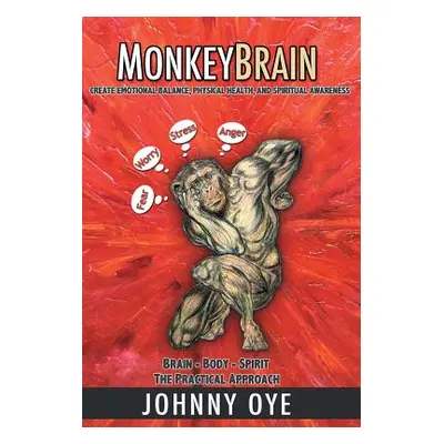 "Monkeybrain: Create Emotional Balance, Physical Health, and Spiritual Awareness: Brain-Body-Spi