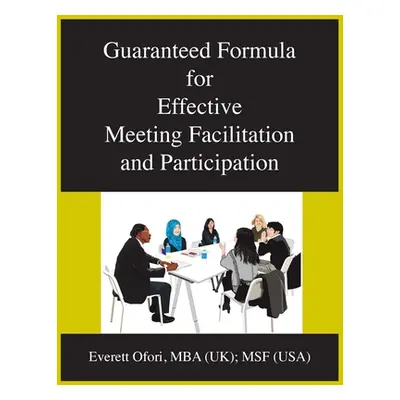 "Guaranteed Formula for Effective Meeting Facilitation and Participation" - "" ("Ofori Everett")