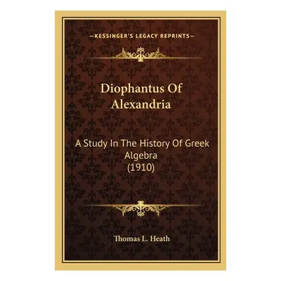 "Diophantus Of Alexandria: A Study In The History Of Greek Algebra (1910)" - "" ("Heath Thomas L