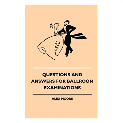 "Questions And Answers For Ballroom Examinations" - "" ("Moore Alex")