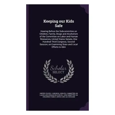 "Keeping our Kids Safe: Hearing Before the Subcommittee on Children, Family, Drugs and Alcoholis