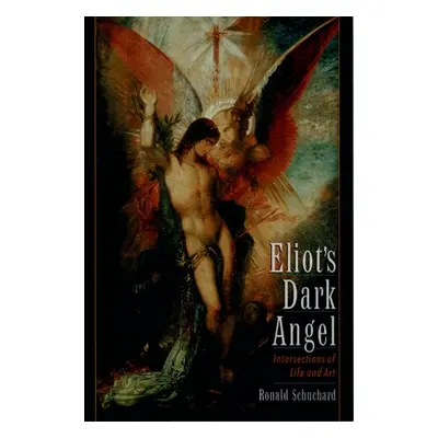 "Eliot's Dark Angel: Intersections of Life and Art" - "" ("Schuchard Ronald")