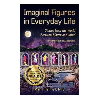 "Imaginal Figures In Everyday Life: Stories from The World Between Matter And Mind" - "" ("Harre