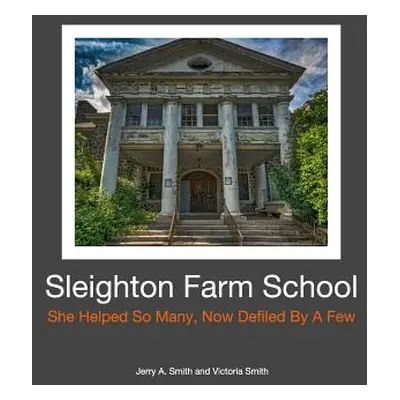 "Sleighton Farm School: She Helped So Many, Now Defiled By A Few" - "" ("Smith Victoria")