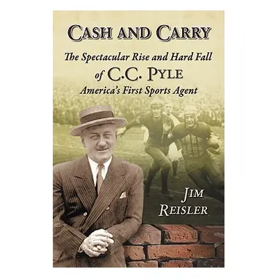 "Cash and Carry: The Spectacular Rise and Hard Fall of C.C. Pyle, America's First Sports Agent" 