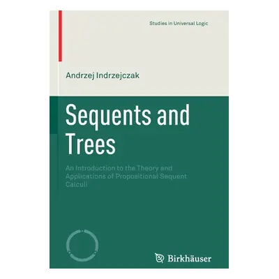 "Sequents and Trees: An Introduction to the Theory and Applications of Propositional Sequent Cal