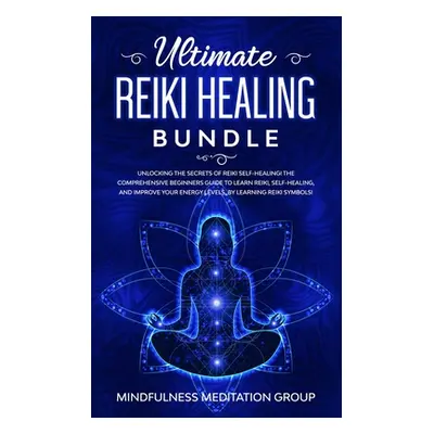 "Ultimate Reiki Healing Bundle: Unlocking the Secrets of Reiki Self-Healing! The Comprehensive B