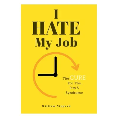 "I Hate My Job: The Cure For The 9- 5 Syndrome" - "" ("Nippard William")