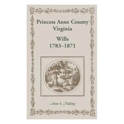 "Princess Anne County, Virginia, Wills, 1783-1871" - "" ("Maling Anne")