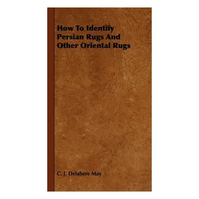 "How to Identify Persian Rugs and Other Oriental Rugs" - "" ("May C. J. Delabere")