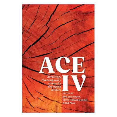 "Ace IV: Arresting, Contemporary stories by Emerging writers" - "" ("Prendergast Julia")