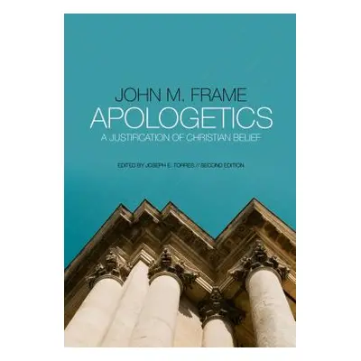 "Apologetics: A Justification of Christian Belief" - "" ("Frame John M.")