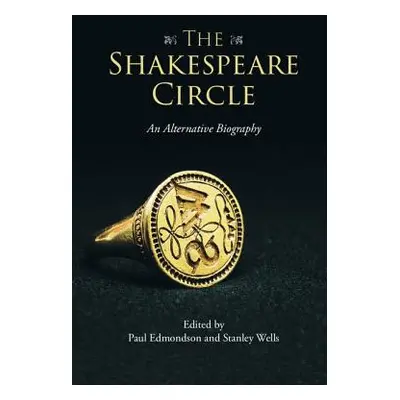 "The Shakespeare Circle: An Alternative Biography" - "" ("Edmondson Paul")