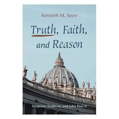 "Truth, Faith, and Reason" - "" ("Sayre Kenneth M.")