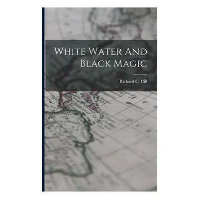 "White Water And Black Magic" - "" ("CILL Richard C.")