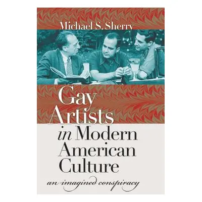 "Gay Artists in Modern American Culture: An Imagined Conspiracy" - "" ("Sherry Michael S.")