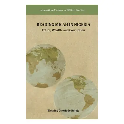 "Reading Micah in Nigeria: Ethics, Wealth, and Corruption" - "" ("Boloje Blessing Onoriode")