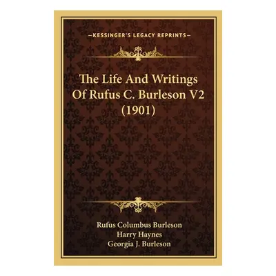 "The Life And Writings Of Rufus C. Burleson V2 (1901)" - "" ("Burleson Rufus Columbus")