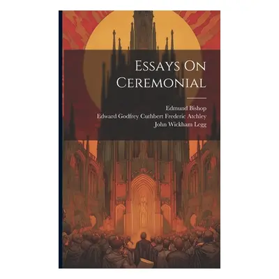 "Essays On Ceremonial" - "" ("Edward Godfrey Cuthbert Frederic Atch")