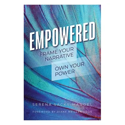 "Empowered: Frame Your Narrative. Own Your Power." - "" ("Sacks-Mandel Serena")